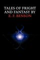 Tales of Fright and Fantasy by E. F. Benson, Benson E. F.