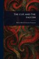 The Cup; and The Falcon, Tennyson Alfred Tennyson Baron