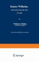Kaiser Wilhelm. Sein Leben Und Seine Zeit. 1797 1888, Muller Wilhelm
