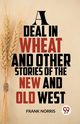 A Deal In Wheat And Other Stories Of The New And Old West, Norris Frank