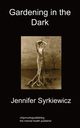 Gardening in the Dark, Syrkiewicz Jennifer