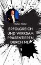 Erfolgreich und wirksam prsentieren durch NLP, Heller Stefan