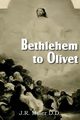 Bethlehem to Olivet, Miller J. R.