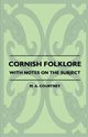 Cornish Folklore - With Notes on the Subject, Courtney M. A.