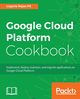 Google Cloud Platform Cookbook, PS Legorie Rajan