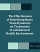 The Effectiveness of Interdisciplinary Team Dynamics on Treatments in a Behavioral Health Environment, Grange Gilton C.