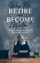 Why Not Retire and Become a Writer?, Smith Scott