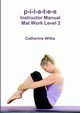 p-i-l-a-t-e-s Instructor Manual Mat Work Level 2, Wilks Catherine