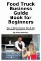 Food Truck Business Guide Book for Beginners, Mahoney Brian