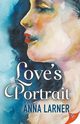 Love's Portrait, Larner Anna