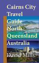 Cairns City Travel Guide, North Queensland Australia, Mills David