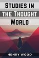 Studies in the Thought World, Henry Wood