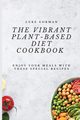 The Vibrant Plant-Based Diet Cookbook, Gorman Luke