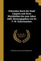 Urkunden-Buch der Stadt Liegnitz und ihres Weichbildes bis zum Jahre 1455. Herausgegeben von Dr F. W. Schirrmacher, Schirrmacher Friedrich Wilhelm