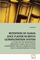 RETENTION OF GUAVA JUICE FLAVOR IN BATCH             ULTRAFILTRATION SYSTEM, Khalil Saad