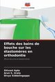 Effets des bains de bouche sur les lastom?res en orthodontie, Apte Shivani