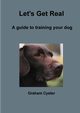 Let's Get Real   A guide to training your dog, Cyster Graham