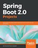 Spring Boot 2.0 Projects, Shazin Sadakath Mohamed