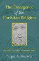 The Emergence of the Christian Religion, Pearson Birger A.