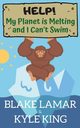 Help! My Planet is Melting and I Can't Swim, Lamar Blake