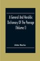 A General And Heraldic Dictionary Of The Peerage And Baronetage Of The British Empire (Volume I), Burke John