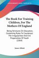 The Book For Training Children, For The Mothers Of England, Abbott James