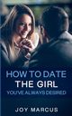 How to Date the Girl You've Always Desired, Marcus Joy