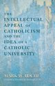 Intellectual Appeal of Catholicism and the Idea of a Catholic University, The, Roche Mark W.