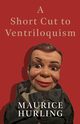 A Short Cut to Ventriloquism, Hurling Maurice