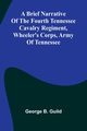 A Brief Narrative Of The Fourth Tennessee Cavalry Regiment, Wheeler'S Corps, Army Of Tennessee, Guild George B.