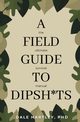 A Field Guide to Dipsh*ts, Hartley Dale