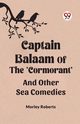 Captain Balaam Of The 'Cormorant' And Other Sea Comedies, Roberts Morley