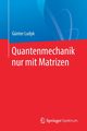 Quantenmechanik nur mit Matrizen, Ludyk Gnter