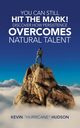 You Can Still Hit the Mark! Discover How Persistence Overcomes Natural Talent, Hudson Kevin
