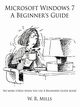 Microsoft Windows 7 A Beginner's Guide, Mills W. R.