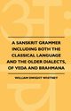 A Sanskrit Grammer Including Both The Classical Language And The Older Dialects, Of Veda And Brahmana, Whitney William Dwight
