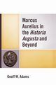 Marcus Aurelius in the Historia Augusta and Beyond, Adams Geoff W.