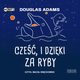 Cze, i dziki za ryby, Adams Douglas