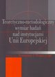 Teoretyczno-metodologiczny wymiar bada nad instytucjami Unii Europejskiej, 