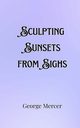 Sculpting Sunsets from Sighs, Mercer George