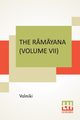 The R?m?yana (Volume VII), Valmiki