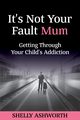 It's Not Your Fault Mum, Ashworth Shelly