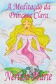 A Medita?o da Princesa Clara (historia infantil, livros infantis, livros de crianas, livros para beb?s, livros paradidticos, livro infantil ilustrado, literatura infantil, livros infantis, juvenil), Marie Nerissa
