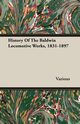 History Of The Baldwin Locomotive Works, 1831-1897, Various