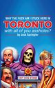 Why the Fuck am I Stuck Here In Toronto With All Of You Assholes?, Springler Jack