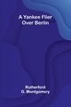 A Yankee Flier Over Berlin, G. Montgomery Rutherford