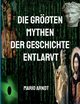 Die grten Mythen der Geschichte entlarvt, Arndt Mario