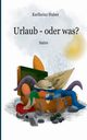 Urlaub, oder was?, Huber Karlheinz