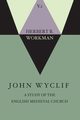 John Wyclif; A Study of the English Medieval Church, Volume 1, Workman Herbert B.