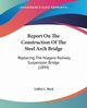 Report On The Construction Of The Steel Arch Bridge, Buck Leffert L.